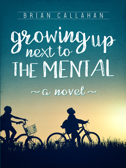 Title details for Growing Up Next to the Mental by Brian Callahan - Wait list